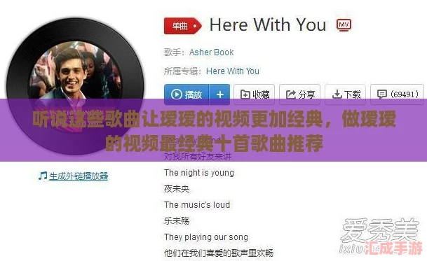 听说这些歌曲让瑷瑷的视频更加经典，做瑷瑷的视频最经典十首歌曲推荐